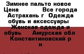 Зимнее пальто новое › Цена ­ 2 500 - Все города, Астрахань г. Одежда, обувь и аксессуары » Женская одежда и обувь   . Амурская обл.,Константиновский р-н